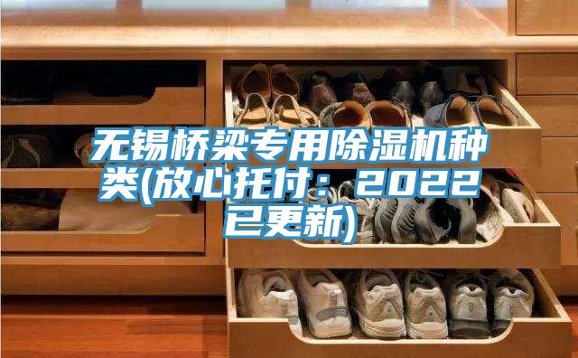 無錫橋梁專用除濕機(jī)種類(放心托付：2022已更新)